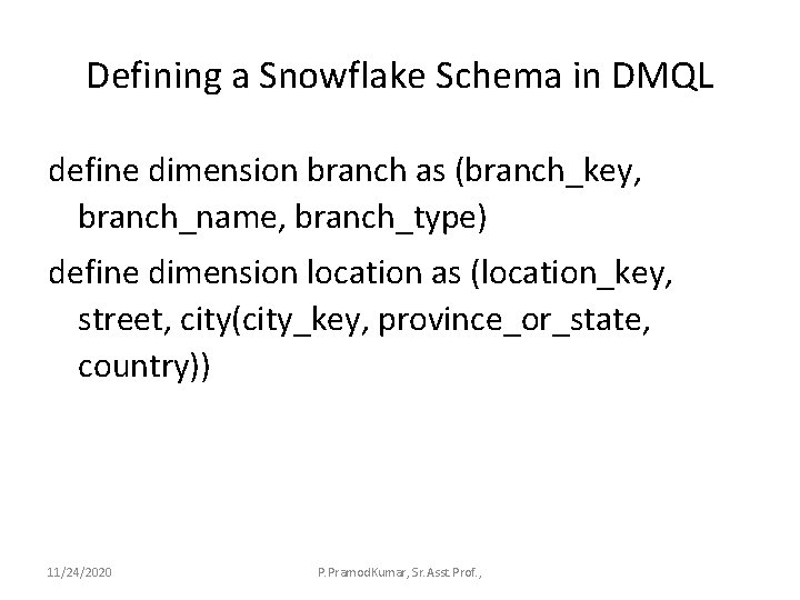 Defining a Snowflake Schema in DMQL define dimension branch as (branch_key, branch_name, branch_type) define