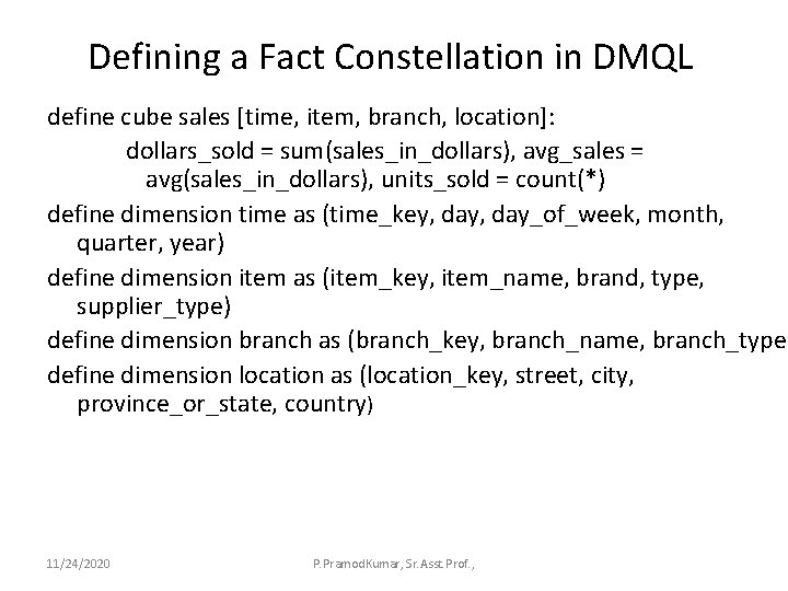 Defining a Fact Constellation in DMQL define cube sales [time, item, branch, location]: dollars_sold