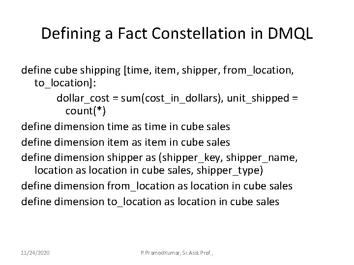 Defining a Fact Constellation in DMQL define cube shipping [time, item, shipper, from_location, to_location]: