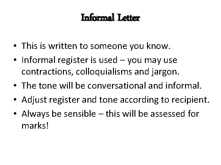 Informal Letter • This is written to someone you know. • Informal register is