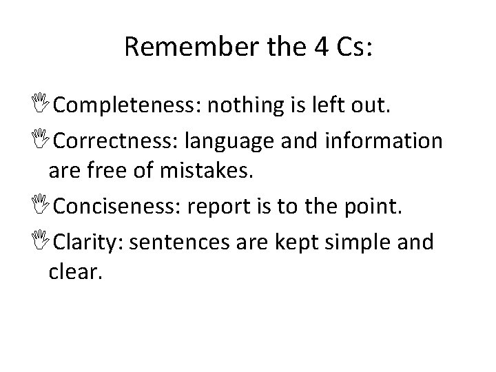 Remember the 4 Cs: Completeness: nothing is left out. Correctness: language and information are