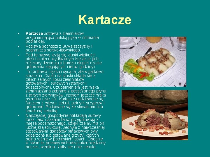 Kartacze • • • Kartacze potrawa z ziemniaków przypominająca polską pyzę w odmianie podlaskiej,