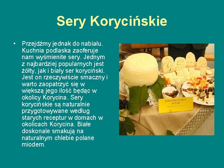 Sery Korycińskie • Przejdźmy jednak do nabiału. Kuchnia podlaska zaoferuje nam wyśmienite sery. Jednym