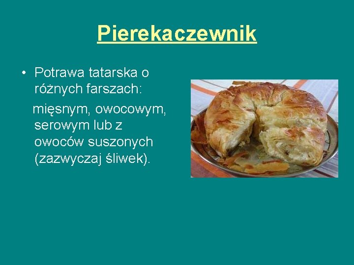 Pierekaczewnik • Potrawa tatarska o różnych farszach: mięsnym, owocowym, serowym lub z owoców suszonych