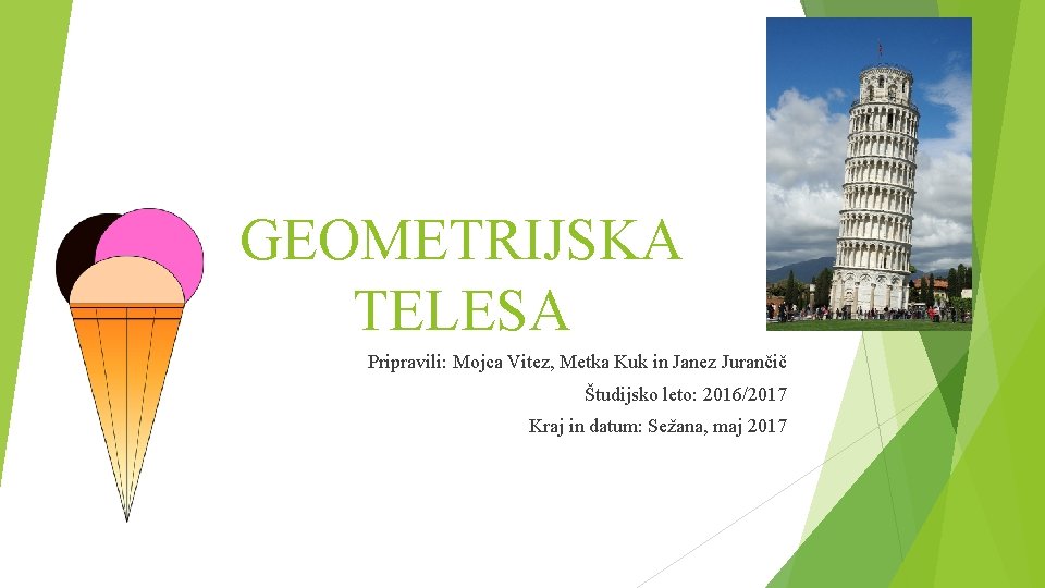 GEOMETRIJSKA TELESA Pripravili: Mojca Vitez, Metka Kuk in Janez Jurančič Študijsko leto: 2016/2017 Kraj