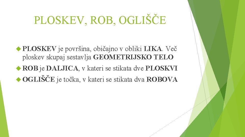 PLOSKEV, ROB, OGLIŠČE PLOSKEV je površina, običajno v obliki LIKA. Več ploskev skupaj sestavlja