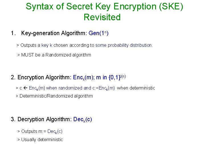 Syntax of Secret Key Encryption (SKE) Revisited 1. Key-generation Algorithm: Gen(1 n) > Outputs