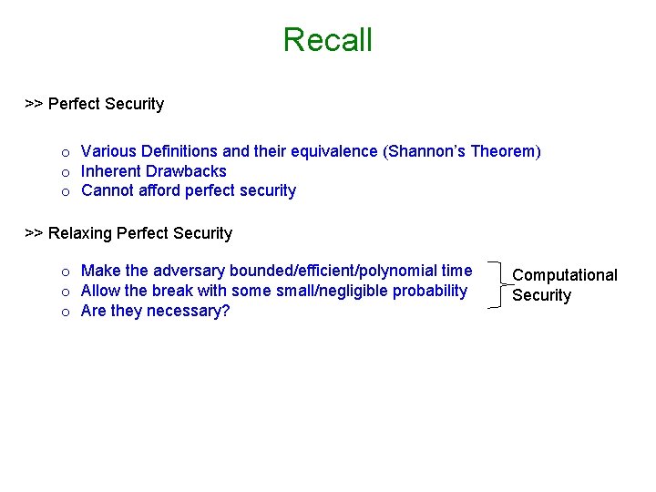 Recall >> Perfect Security o Various Definitions and their equivalence (Shannon’s Theorem) o Inherent