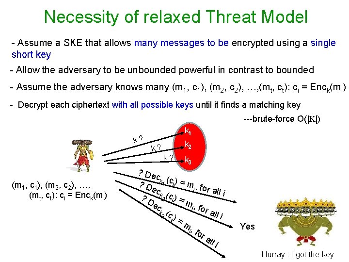 Necessity of relaxed Threat Model - Assume a SKE that allows many messages to