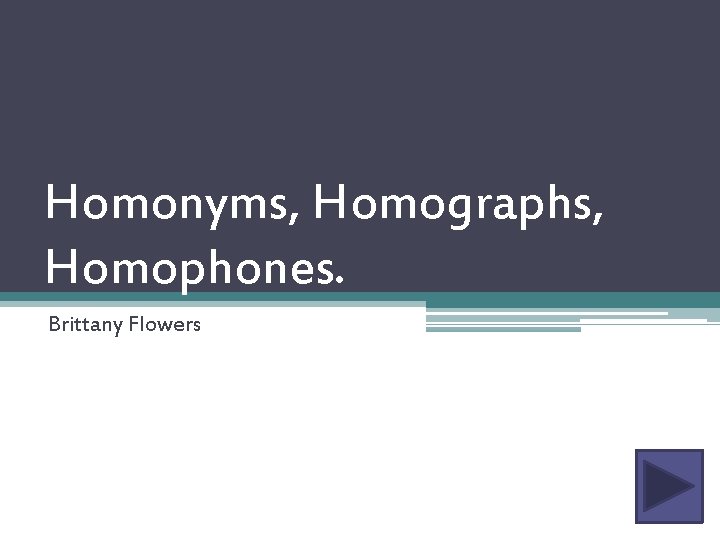 Homonyms, Homographs, Homophones. Brittany Flowers 