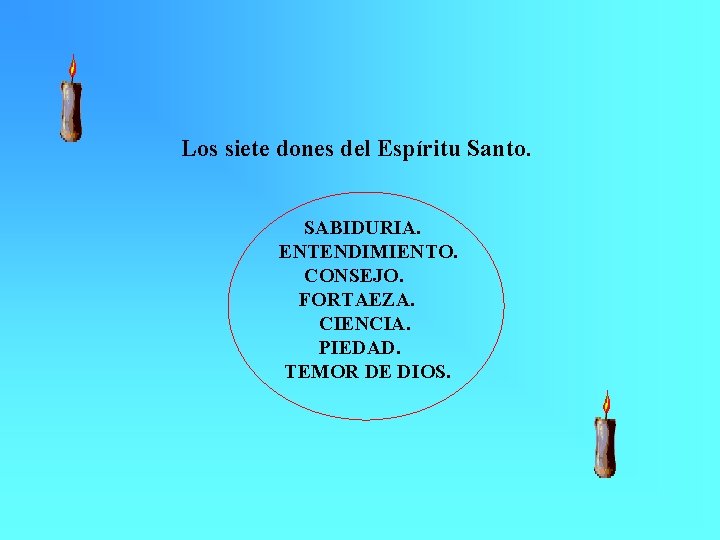 Los siete dones del Espíritu Santo. SABIDURIA. ENTENDIMIENTO. CONSEJO. FORTAEZA. CIENCIA. PIEDAD. TEMOR DE