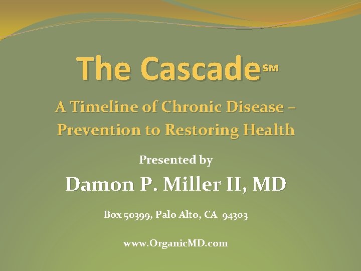 The Cascade℠ A Timeline of Chronic Disease – Prevention to Restoring Health Presented by The Cascade℠ A Timeline of Chronic Disease – Prevention to Restoring Health Presented by