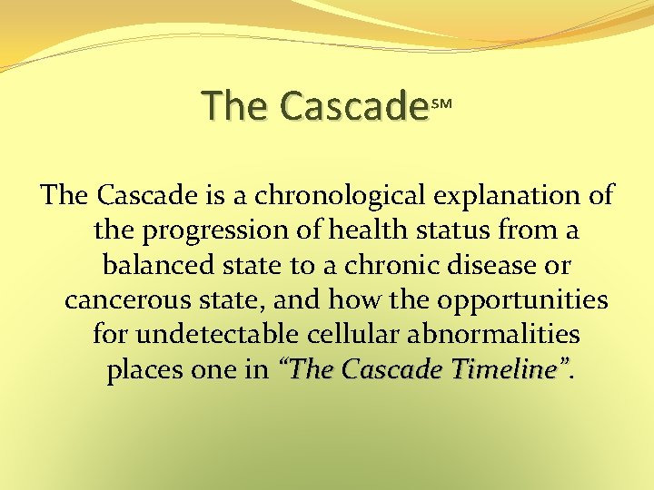 The Cascade℠ The Cascade is a chronological explanation of the progression of health status The Cascade℠ The Cascade is a chronological explanation of the progression of health status