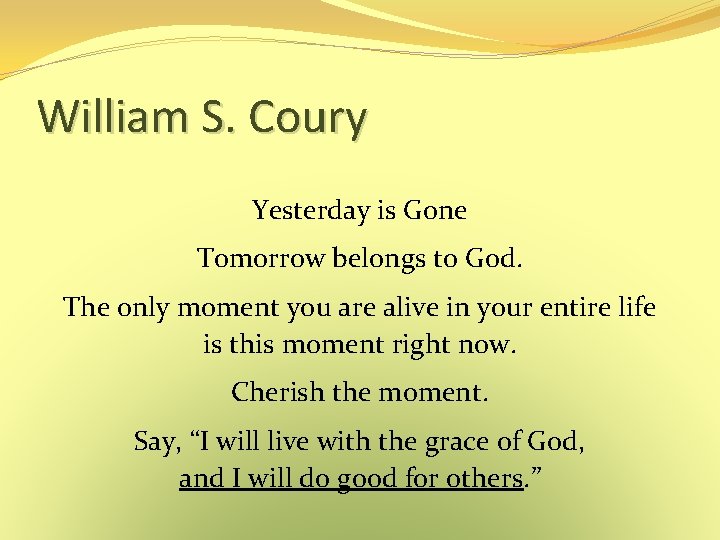 William S. Coury Yesterday is Gone Tomorrow belongs to God. The only moment you William S. Coury Yesterday is Gone Tomorrow belongs to God. The only moment you