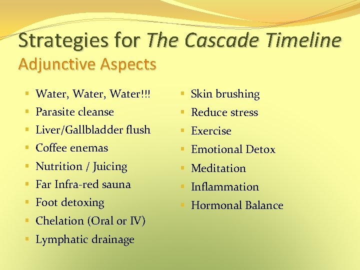 Strategies for The Cascade Timeline Adjunctive Aspects § Water, Water!!! § Skin brushing § Strategies for The Cascade Timeline Adjunctive Aspects § Water, Water!!! § Skin brushing §