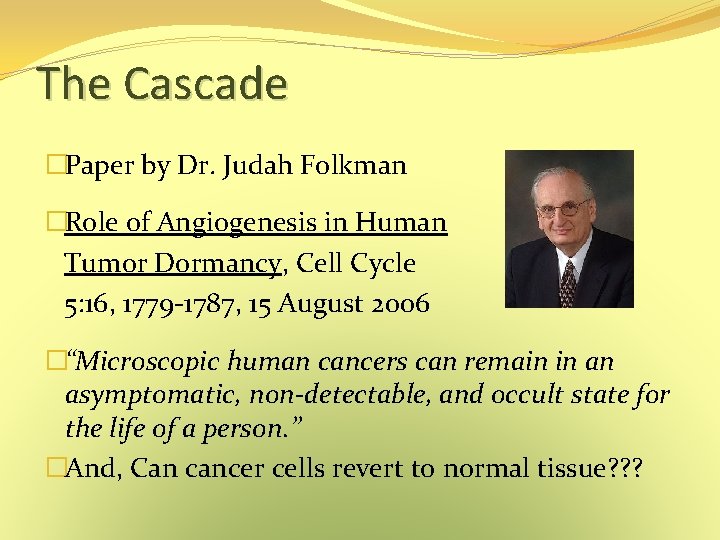 The Cascade �Paper by Dr. Judah Folkman �Role of Angiogenesis in Human Tumor Dormancy, The Cascade �Paper by Dr. Judah Folkman �Role of Angiogenesis in Human Tumor Dormancy,