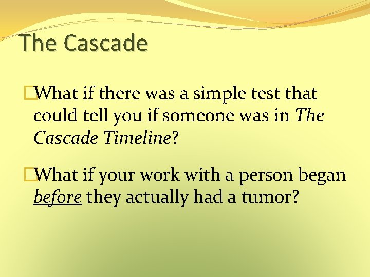 The Cascade �What if there was a simple test that could tell you if The Cascade �What if there was a simple test that could tell you if