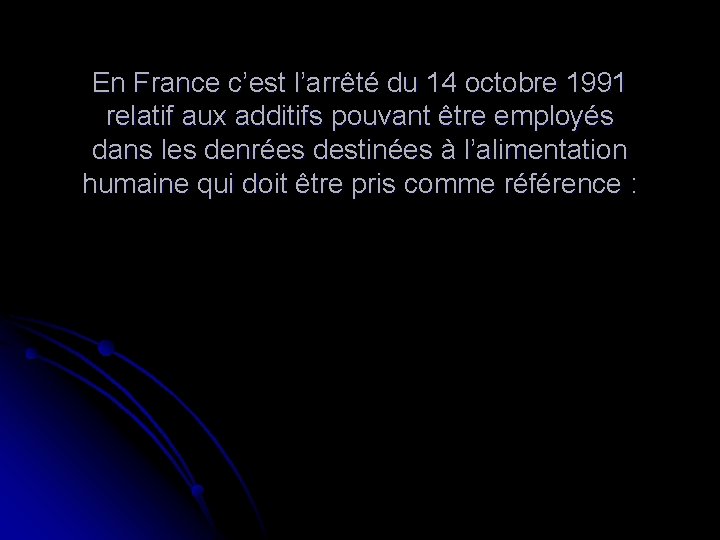 En France c’est l’arrêté du 14 octobre 1991 relatif aux additifs pouvant être employés