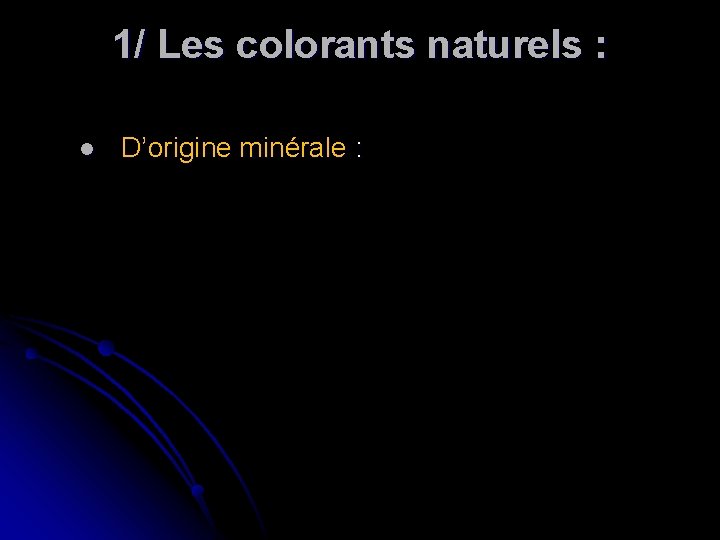 1/ Les colorants naturels : l D’origine minérale : 