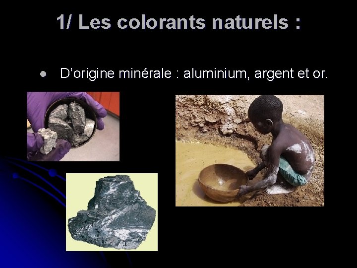 1/ Les colorants naturels : l D’origine minérale : aluminium, argent et or. 