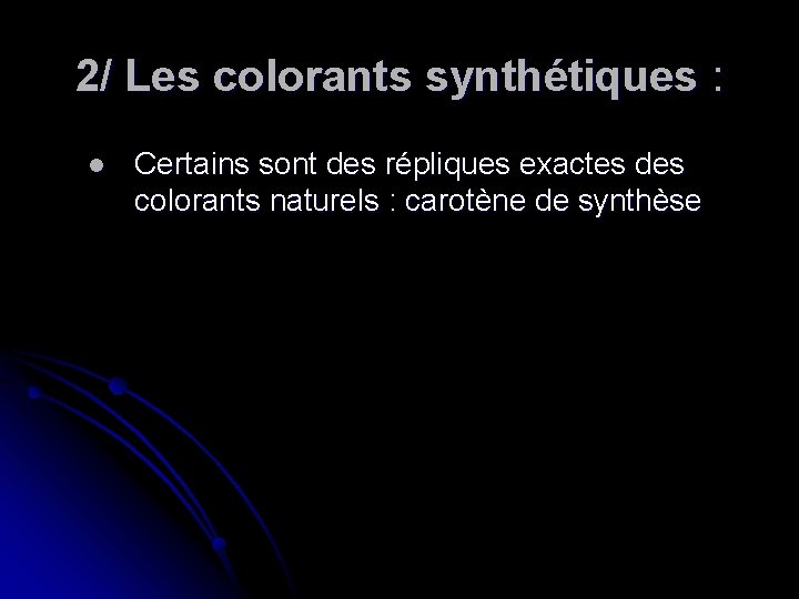 2/ Les colorants synthétiques : l Certains sont des répliques exactes des colorants naturels