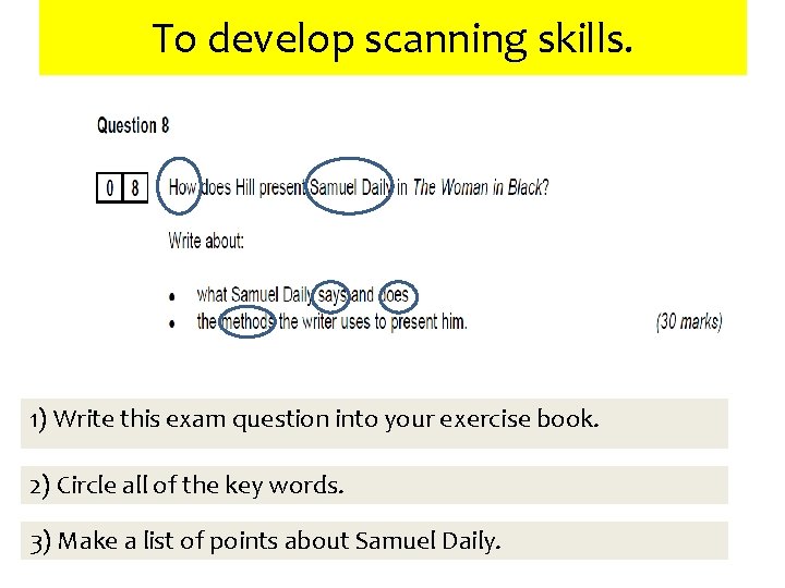 To develop scanning skills. 1) Write this exam question into your exercise book. 2) To develop scanning skills. 1) Write this exam question into your exercise book. 2)