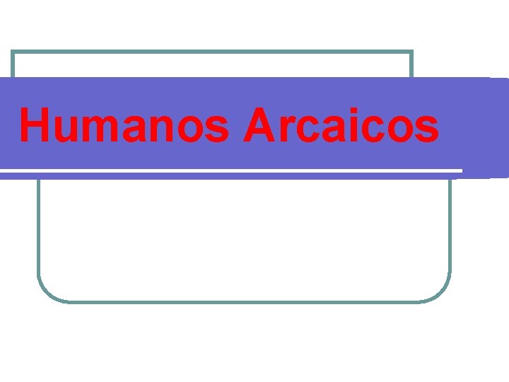 Humanos Arcaicos 