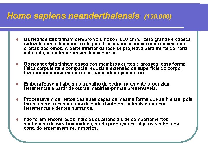 Homo sapiens neanderthalensis (130. 000) l Os neandertais tinham cérebro volumoso (1500 cm³), rosto