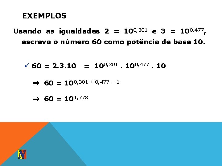 EXEMPLOS Usando as igualdades 2 = 100, 301 e 3 = 100, 477, escreva