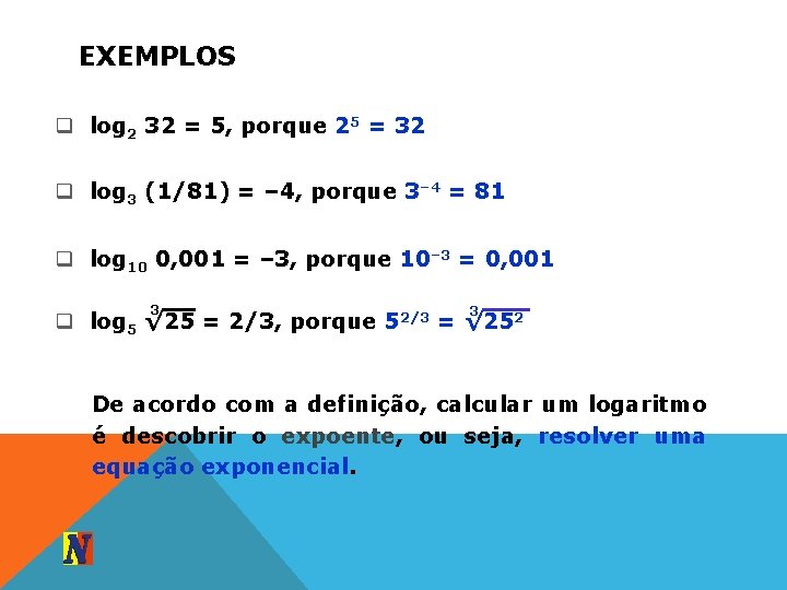 EXEMPLOS q log 2 32 = 5, porque 25 = 32 q log 3