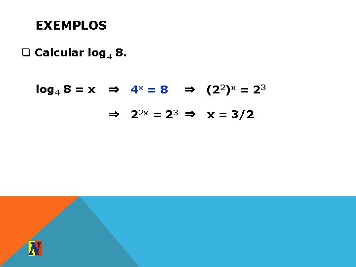 EXEMPLOS q Calcular log 4 8 = x ⇒ 4 x = 8 ⇒