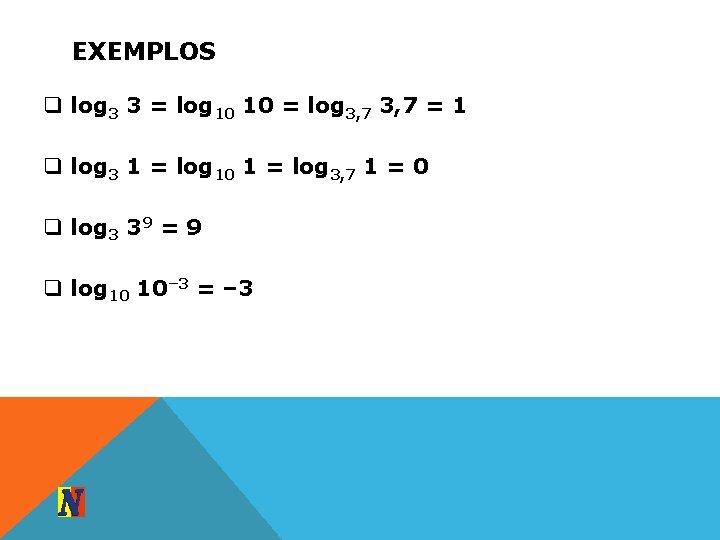 EXEMPLOS q log 3 3 = log 10 10 = log 3, 7 =