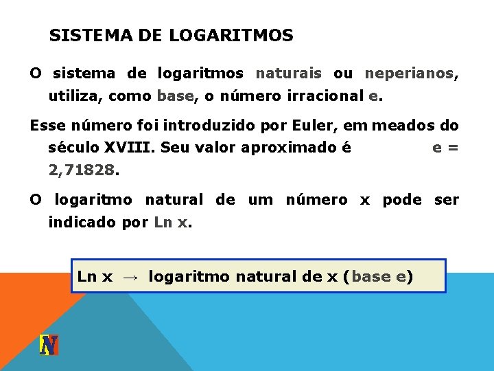 SISTEMA DE LOGARITMOS O sistema de logaritmos naturais ou neperianos, utiliza, como base, o