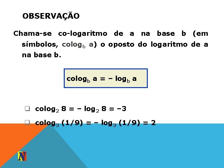 OBSERVAÇÃO Chama-se co-logaritmo de a na base b (em símbolos, cologb a) o oposto
