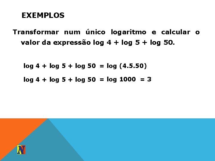 EXEMPLOS Transformar num único logaritmo e calcular o valor da expressão log 4 +