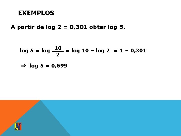 EXEMPLOS A partir de log 2 = 0, 301 obter log 5 = log