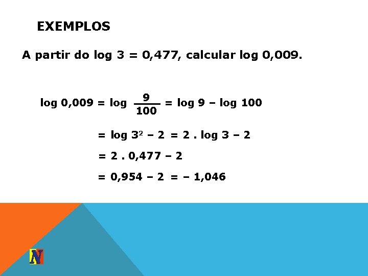 EXEMPLOS A partir do log 3 = 0, 477, calcular log 0, 009 =