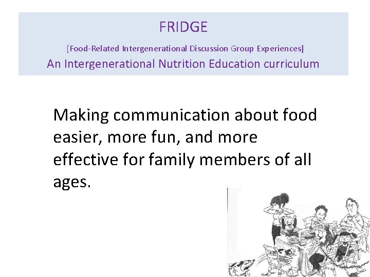 FRIDGE [Food-Related Intergenerational Discussion Group Experiences] An Intergenerational Nutrition Education curriculum Making communication about