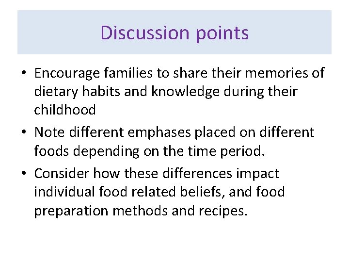 Discussion points • Encourage families to share their memories of dietary habits and knowledge