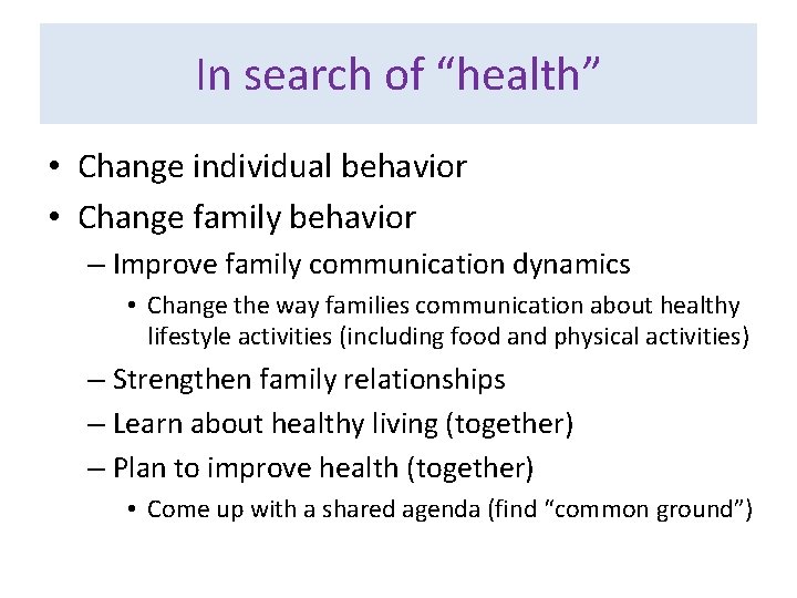 In search of “health” • Change individual behavior • Change family behavior – Improve