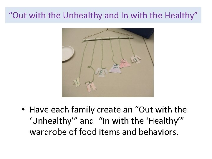“Out with the Unhealthy and In with the Healthy” • Have each family create