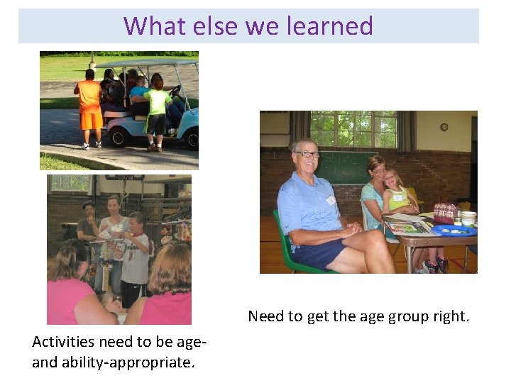 What else we learned Need to get the age group right. Activities need to