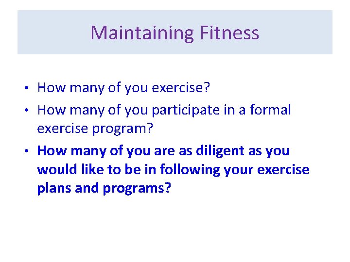 Maintaining Fitness • How many of you exercise? • How many of you participate