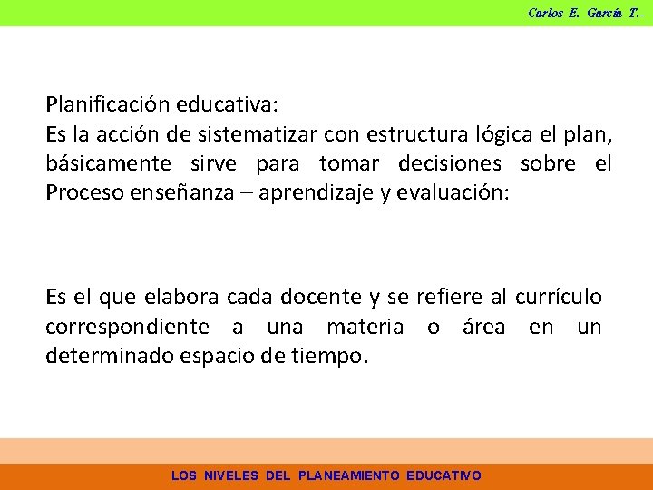 Carlos E. García T. - Planificación educativa: Es la acción de sistematizar con estructura Carlos E. García T. - Planificación educativa: Es la acción de sistematizar con estructura