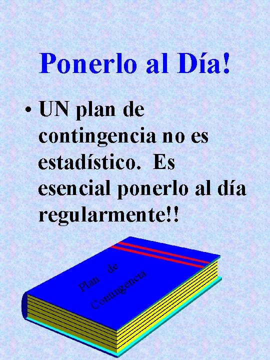 Ponerlo al Día! • UN plan de contingencia no es estadístico. Es esencial ponerlo