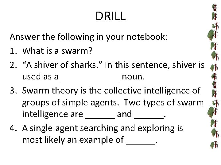 DRILL Answer the following in your notebook: 1. What is a swarm? 2. “A