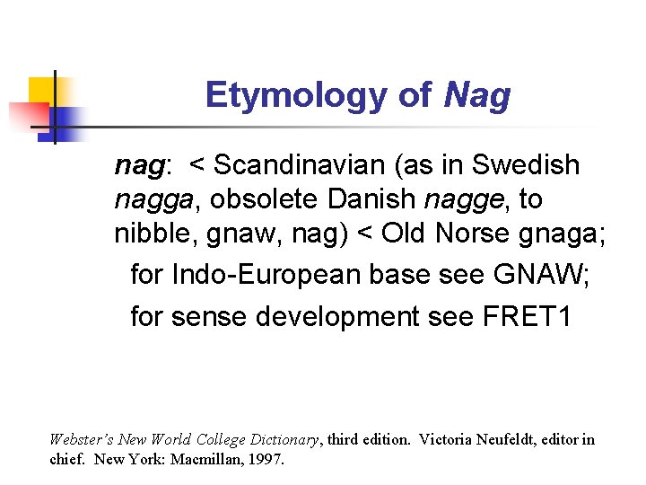 Etymology of Nag nag: < Scandinavian (as in Swedish nagga, obsolete Danish nagge, to