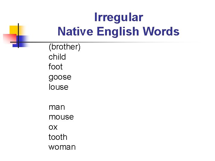 Irregular Native English Words (brother) child foot goose louse man mouse ox tooth woman
