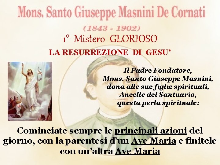 1° Mistero GLORIOSO LA RESURREZIONE DI GESU’ Il Padre Fondatore, Mons. Santo Giuseppe Masnini,