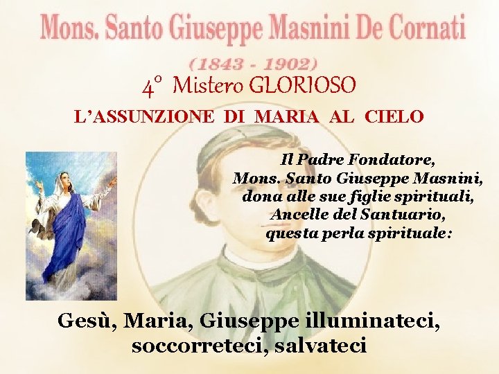 4° Mistero GLORIOSO L’ASSUNZIONE DI MARIA AL CIELO Il Padre Fondatore, Mons. Santo Giuseppe